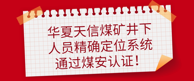 企业风采 | 华夏天信煤矿井下人员精确定位系统通过煤安认证！ - 伟德BETVLCTOR1946