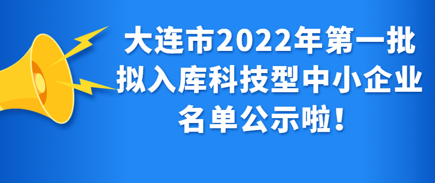 大连市2022年第一批拟入库科技型中小企业名单公示啦！ - 伟德BETVLCTOR1946